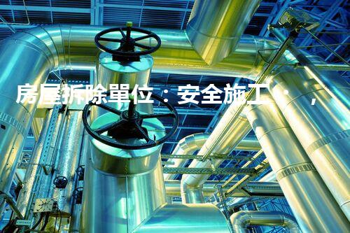 房屋拆除單位：安全施工，責任至上